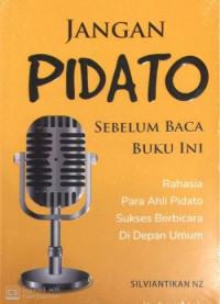 JANGAN PIDATO SEBELUM BACA BUKU INI: Rahasia Para Ahli Pidato Sukses Berbicara di depan Umum